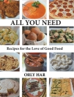 All You Need: Recipes for the Love of Good Food By Orly Har Cover Image