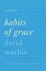 Habits of Grace: Enjoying Jesus Through the Spiritual Disciplines By David Mathis Cover Image