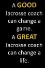 A GOOD lacrosse coach can change a game. A GREAT lacrosse coach can change a life.: Coach and teacher appreciation thank you gift for end of school ye By Jh Notebooks Cover Image