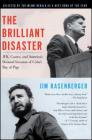 The Brilliant Disaster: JFK, Castro, and America's Doomed Invasion of Cuba's Bay of Pigs By Jim Rasenberger Cover Image
