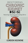 Restoring Chronic Kidney Disease: Restoring, Preserving, and Improving CKD to Avoid Dialysis Cover Image