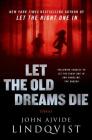 Let the Old Dreams Die: Stories By John Ajvide Lindqvist, Ebba Segerberg (Translated by) Cover Image