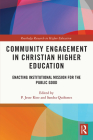 Community Engagement in Christian Higher Education: Enacting Institutional Mission for the Public Good (Routledge Research in Higher Education) By P. Jesse Rine (Editor), Sandra Quiñones (Editor) Cover Image