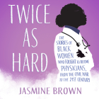 Twice as Hard: The Stories of Black Women Who Fought to Become Physicians, from the Civil War to the Twenty-First Century By Jasmine Brown, Wanda Rush (Read by) Cover Image