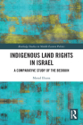 Indigenous Land Rights in Israel: A Comparative Study of the Bedouin (Routledge Studies in Middle Eastern Politics) By Morad Elsana Cover Image