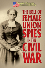 The Role of Female Union Spies in the Civil War By Hallie Murray Cover Image