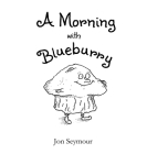 A Morning with Blueburry By Seymour Cover Image