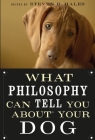 What Philosophy Can Tell You about Your Dog By Steven D. Hales (Editor) Cover Image