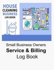 House Cleaning Business Log Book Small Business Owners Service & Billing Log Book: Handy Book for Entrepreneurs Starting a Cleaning Business Keep Trac By My Business Book Co Cover Image