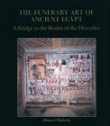 The Funerary Art of Ancient Egypt: A Bridge to the Realm of the Hereafter By Abeer El-Shahawy (Text by (Art/Photo Books)), Farid Atiya (Photographer) Cover Image