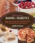 Delicious Baking for Diabetics: 70 Easy Recipes and Valuable Tips for Healthy and Delicious Breads and Desserts By Angelika Kirchmaier Cover Image
