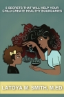 5 Secrets That Will Help Your Child Create Healthy Boundaries By Latoya M. Smith, Ashley R. Sheffield (Illustrator) Cover Image