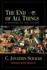 The End of All Things: A Defense of the Future By C. Jonathin Seraiah Cover Image