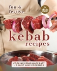 Fun & Festive Kebab Recipes: Cooking Kebab Made Easy - A Must Have Cookbook By Olivia Rana Cover Image