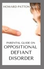 Parental Guide on Oppositional Defiant Disorder: An Effective And Ultimate Guide On Propositional Defiant Disorder For Parents And Teens Cover Image