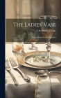 The Ladies' Vase: Polite Manual for Young Ladies Cover Image