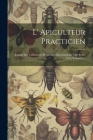 L' Apiculteur Practicien: Journal Des Cultivateurs D' Abeilles, Marchands De Miel Et De Cire, Volume 1... By Anonymous Cover Image