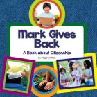 Mark Gives Back: A Book about Citizenship By Meg Gaertner Cover Image