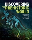 Discovering the Prehistoric World: A Guide to the Astonishing Forms of Early Life on Earth By Marianne Taylor Cover Image