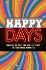 Happy Days: Images of the Pre-Sixties Past in Seventies America Cover Image