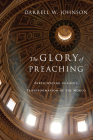 The Glory of Preaching: Participating in God's Transformation of the World By Darrell W. Johnson Cover Image