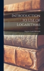 Introduction to Use of Logarithms By Eugene Lamb Richards Cover Image