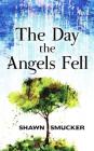 The Day the Angels Fell By Shawn Smucker Cover Image