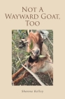 Not A Wayward Goat, Too By Shanna Kelley Cover Image