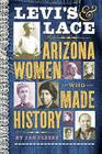 Levi's & Lace: Arizona Women Who Made History By Jan Cleere Cover Image