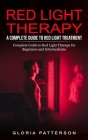 Red Light Therapy: A Complete Guide to Red Light Treatment (Complete Guide to Red Light Therapy for Beginners and Intermediates) By Gloria Patterson Cover Image