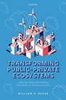 Transforming Public-Private Ecosystems: Understanding and Enabling Innovation in Complex Systems By William B. Rouse Cover Image