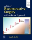 Atlas of Reconstructive Surgery: A Case-Based Approach: A Case-Based Approach By Lee L. Q. Pu Cover Image