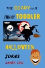 The Diary of a Funny Toddler Halloween Jokes: Try Not to Laugh Challenge Unicorn Mermaid Knock-Knock Jokes Halloween Gift for Kids Ages 2-5 Scary By Janet Leo Cover Image
