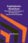 Erzgebirgisches Wanderbuch; 148 Ausflüge und Wanderungen in die Umgebung von Chemnitz und das Erzgebirge By Max Wenzel Cover Image