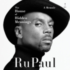 The House of Hidden Meanings: A Memoir By Rupaul, Rupaul (Read by) Cover Image