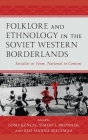 Folklore and Ethnology in the Soviet Western Borderlands: Socialist in Form, National in Content Cover Image