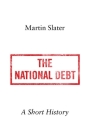 The National Debt: A Short History By Martin Slater Cover Image