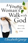 A Young Woman's Walk with God: Growing More Like Jesus By Elizabeth George Cover Image