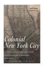 Colonial New York City: La historia de la ciudad bajo control británico antes de la Revolución Americana By Charles River Editors Cover Image