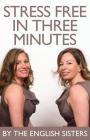 Stress Free in Three Minutes By The English Sisters Cover Image