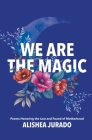 We Are the Magic: Poems Honoring the Lost and Found of Motherhood Cover Image