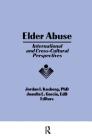 Elder Abuse: International and Cross-Cultural Perspectives By Jordan I. Kosberg, Juanita L. Garcia Cover Image