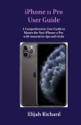 iPhone 11 Pro User Guide: A Comprehensive Guide to Master how to use the New iPhone 11 Pro with innovative tips and tricks By Elijah Richard Cover Image
