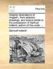 Graphic Illustrations of Hogarth, from Pictures, Drawings, and Scarce Prints in the Possession of Samuel Ireland, Author of This Work; ... By Samuel Ireland Cover Image