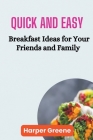 Quick and Easy Breakfast Ideas for Your Friends and Family Cover Image