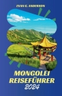 Mongolei Reiseführer 2024: Entdecken Sie den fesselnden Charme und die außergewöhnlichen Wunder der Mongolei Cover Image