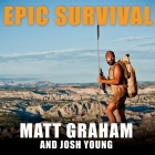 Epic Survival Lib/E: Extreme Adventure, Stone Age Wisdom, and Lessons in Living from a Modern Hunter-Gatherer By Matt Graham, Josh Young, Tom Perkins (Read by) Cover Image