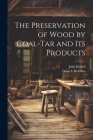 The Preservation of Wood by Coal-Tar and Its Products Cover Image