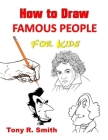 How to Draw Famous People for Kids: Step By Step Techniques (I Can Draw #1) By Tony R. Smith Cover Image