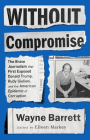 Without Compromise: The Brave Journalism that First Exposed Donald Trump, Rudy Giuliani, and the American Epidemic of Corruption By Wayne Barrett, Eileen Markey (Editor) Cover Image